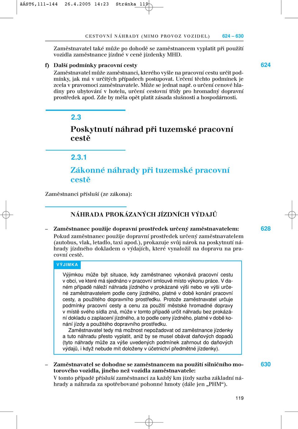 f) Dal í podmínky pracovní cesty Zamûstnavatel mûïe zamûstnanci, kterého vy le na pracovní cestu urãit podmínky, jak má v urãit ch pfiípadech postupovat.