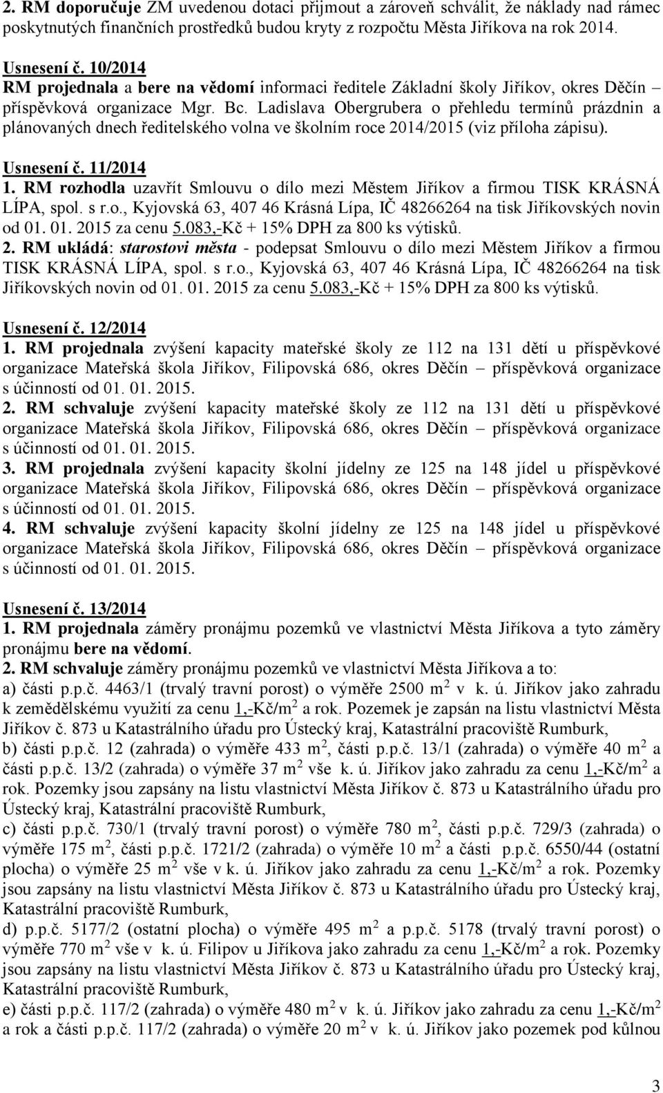 Ladislava Obergrubera o přehledu termínů prázdnin a plánovaných dnech ředitelského volna ve školním roce 2014/2015 (viz příloha zápisu). Usnesení č. 11/2014 1.