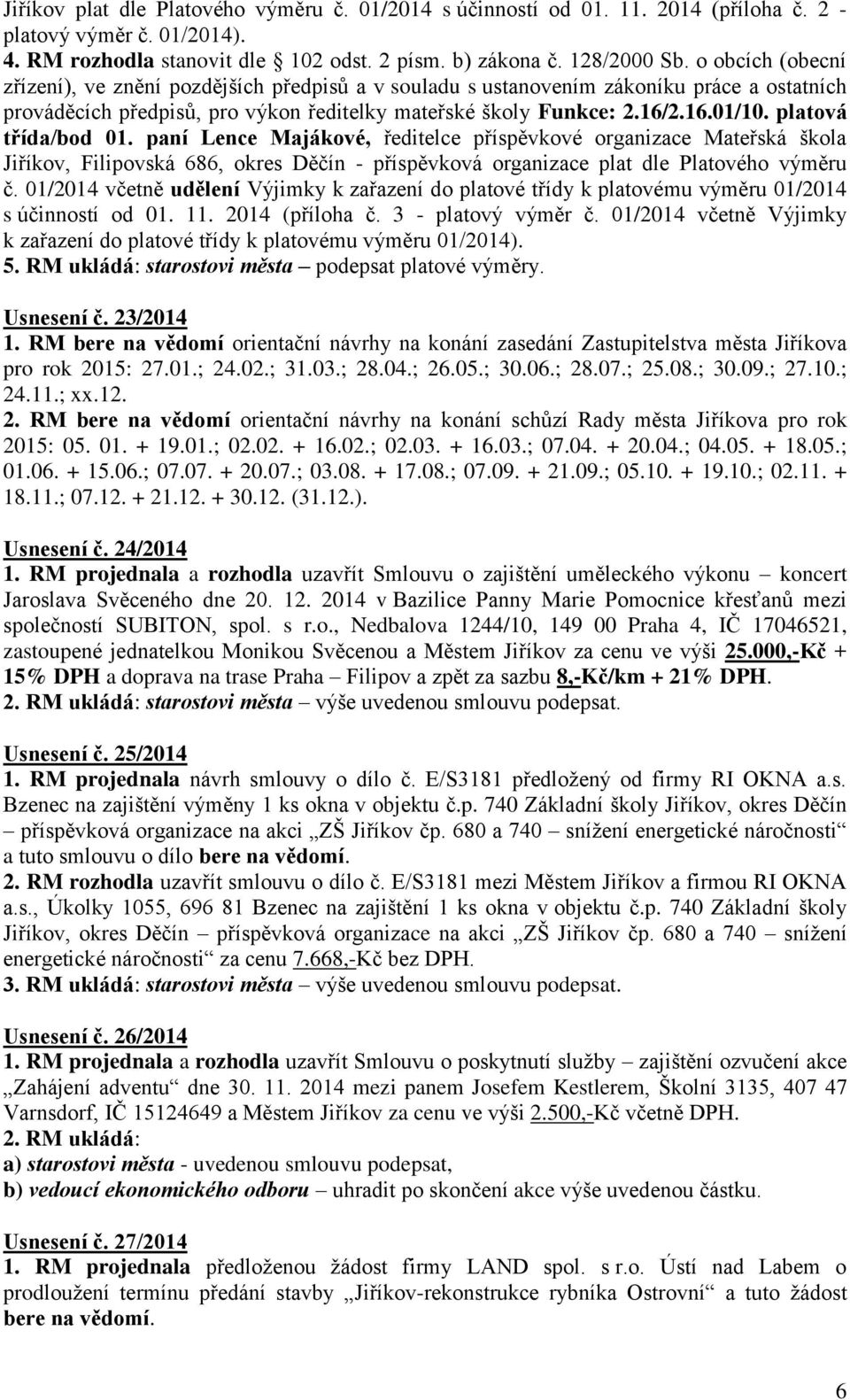 platová třída/bod 01. paní Lence Majákové, ředitelce příspěvkové organizace Mateřská škola Jiříkov, Filipovská 686, okres Děčín - příspěvková organizace plat dle Platového výměru č.