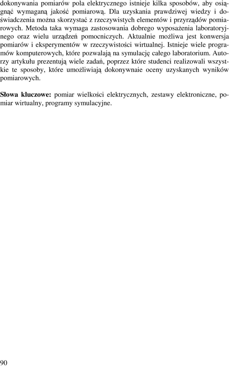 Metoda taka wymaga zastosowania dobrego wyposaŝenia laboratoryjnego oraz wielu urządzeń pomocniczych. Aktualnie moŝliwa jest konwersja pomiarów i eksperymentów w rzeczywistości wirtualnej.