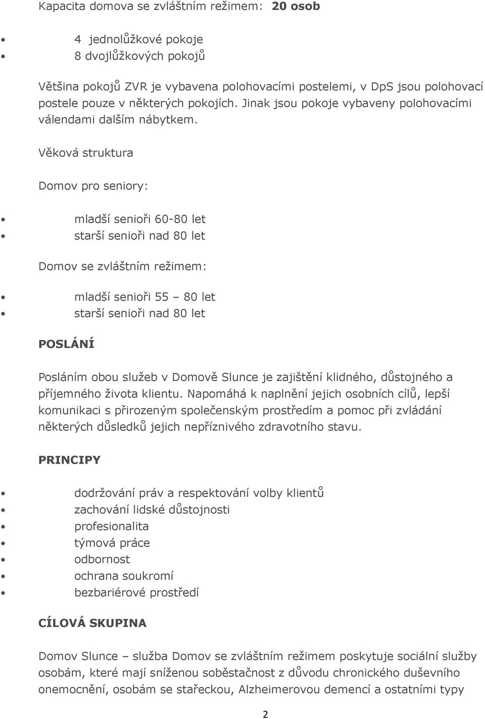 Věková struktura Domov pro seniory: mladší senioři 60-80 let starší senioři nad 80 let Domov se zvláštním režimem: mladší senioři 55 80 let starší senioři nad 80 let POSLÁNÍ Posláním obou služeb v