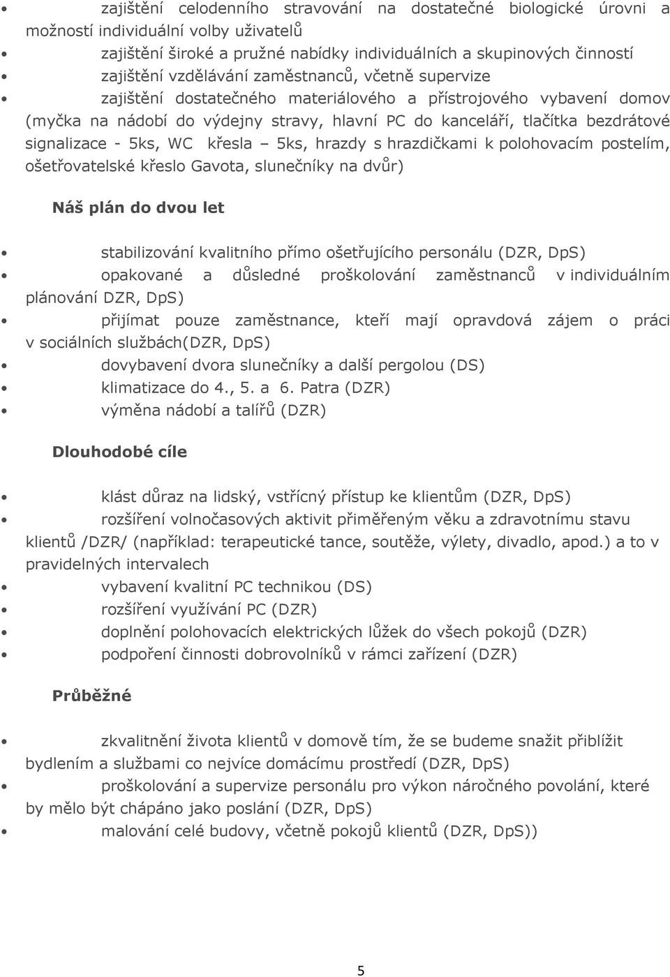 křesla 5ks, hrazdy s hrazdičkami k polohovacím postelím, ošetřovatelské křeslo Gavota, slunečníky na dvůr) Náš plán do dvou let stabilizování kvalitního přímo ošetřujícího personálu (DZR, DpS)