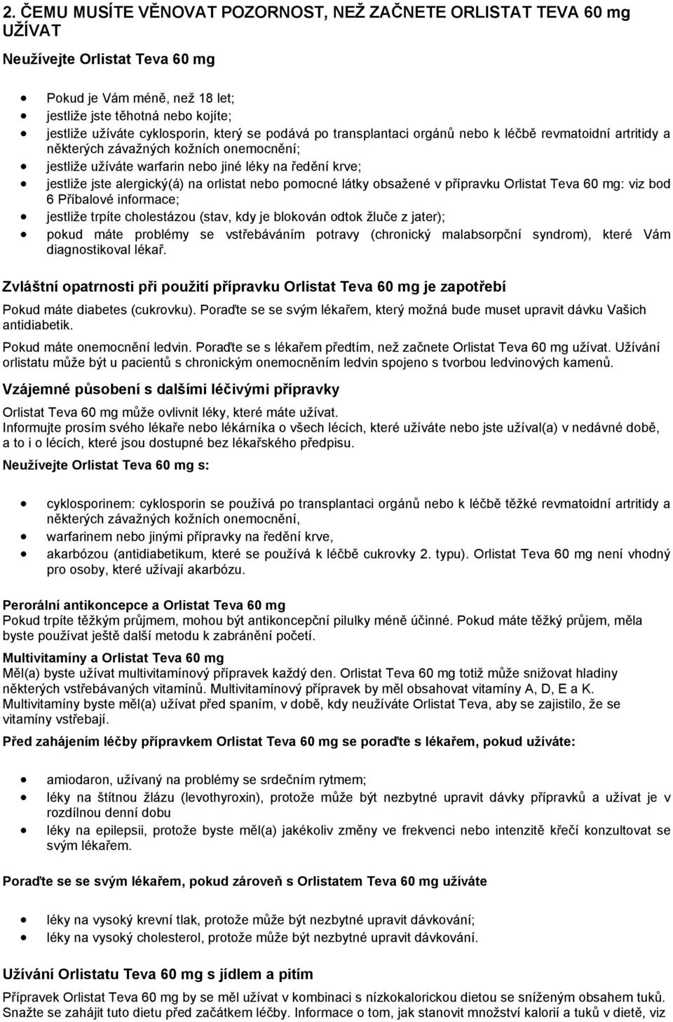 alergický(á) na orlistat nebo pomocné látky obsažené v přípravku Orlistat Teva 60 mg: viz bod 6 Příbalové informace; jestliže trpíte cholestázou (stav, kdy je blokován odtok žluče z jater); pokud