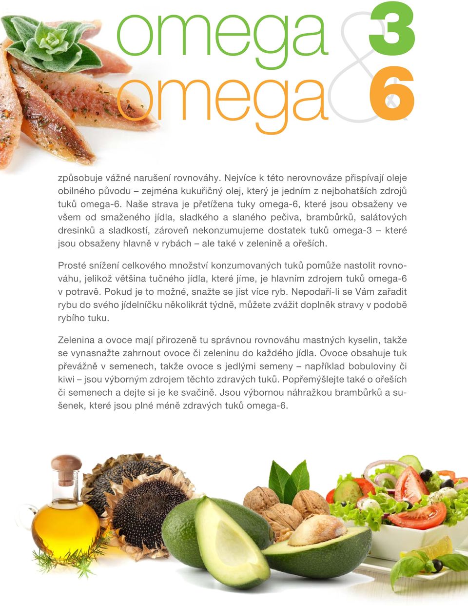 omega-3 které jsou obsaženy hlavně v rybách ale také v zelenině a ořeších.