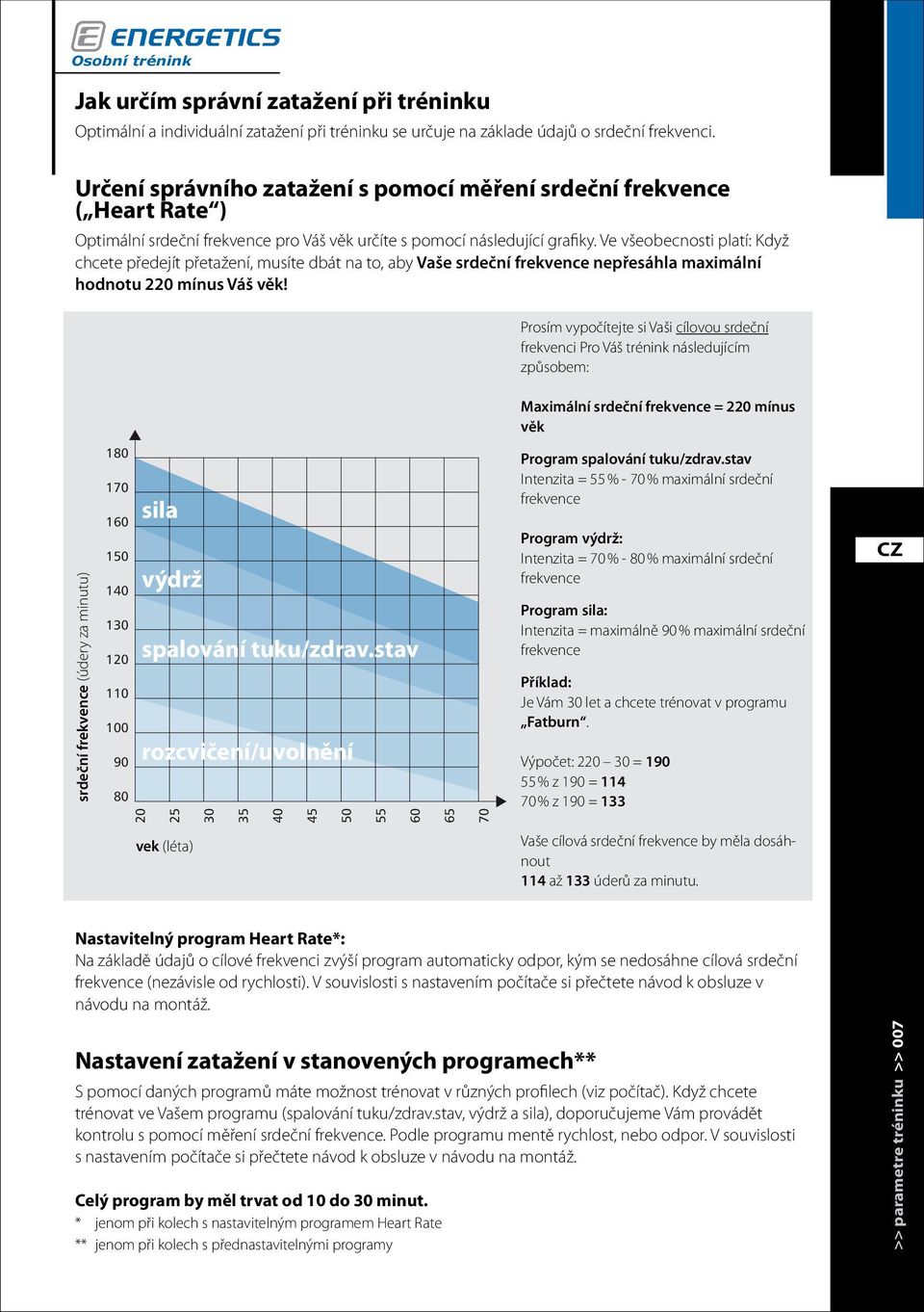 Ve všeobecnosti platí: Když chcete předejít přetažení, musíte dbát na to, aby Vaše srdeční frekvence nepřesáhla maximální hodnotu 220 mínus Váš věk!
