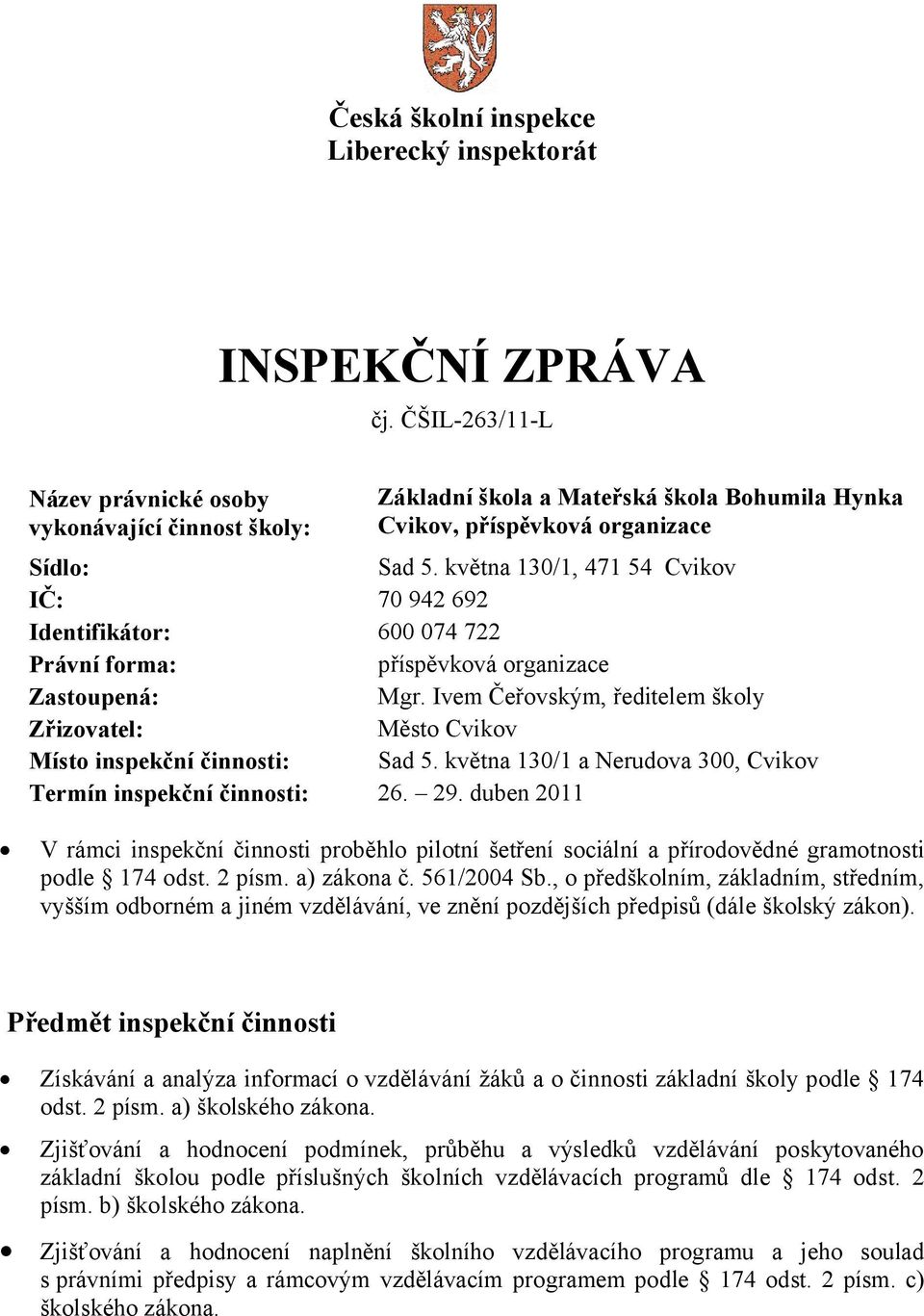 Ivem Čeřovským, ředitelem školy Zřizovatel: Město Cvikov Místo inspekční činnosti: Sad 5. května 130/1 a Nerudova 300, Cvikov Termín inspekční činnosti: 26. 29.