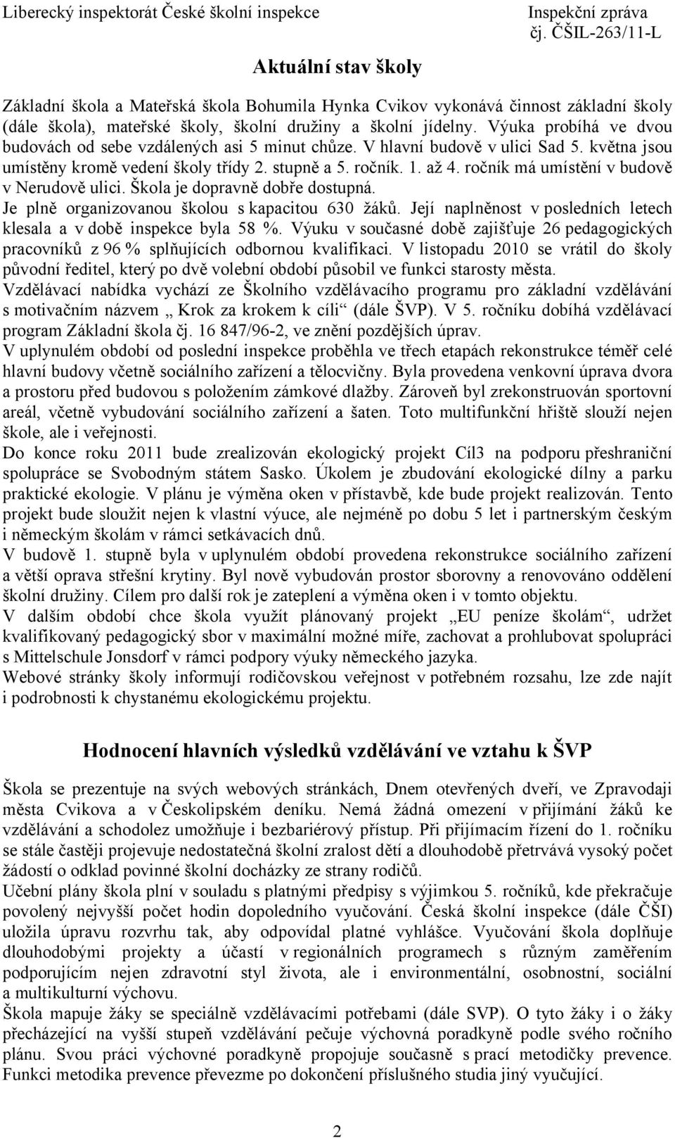 ročník má umístění v budově v Nerudově ulici. Škola je dopravně dobře dostupná. Je plně organizovanou školou s kapacitou 630 žáků.