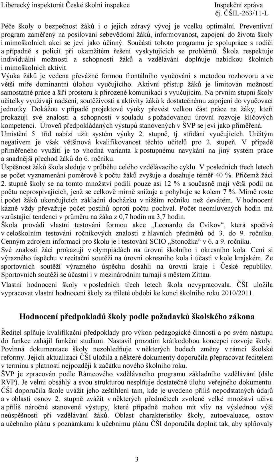 Součástí tohoto programu je spolupráce s rodiči a případně s policií při okamžitém řešení vyskytujících se problémů.