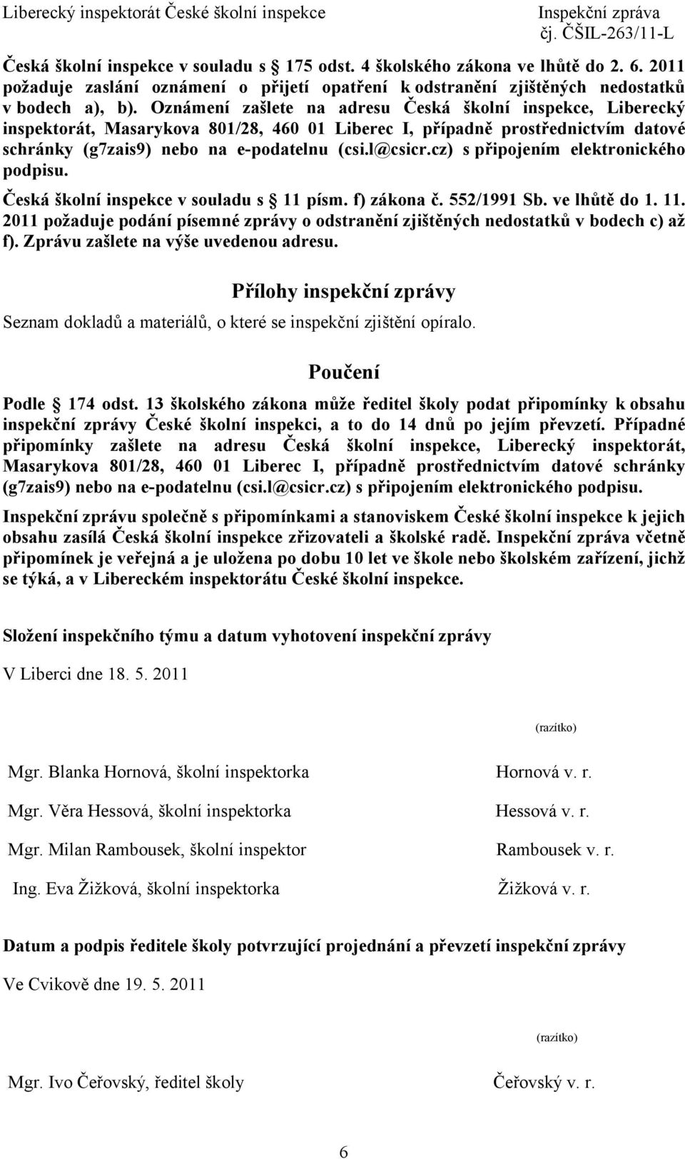 cz) s připojením elektronického podpisu. Česká školní inspekce v souladu s 11 písm. f) zákona č. 552/1991 Sb. ve lhůtě do 1. 11. 2011 požaduje podání písemné zprávy o odstranění zjištěných nedostatků v bodech c) až f).