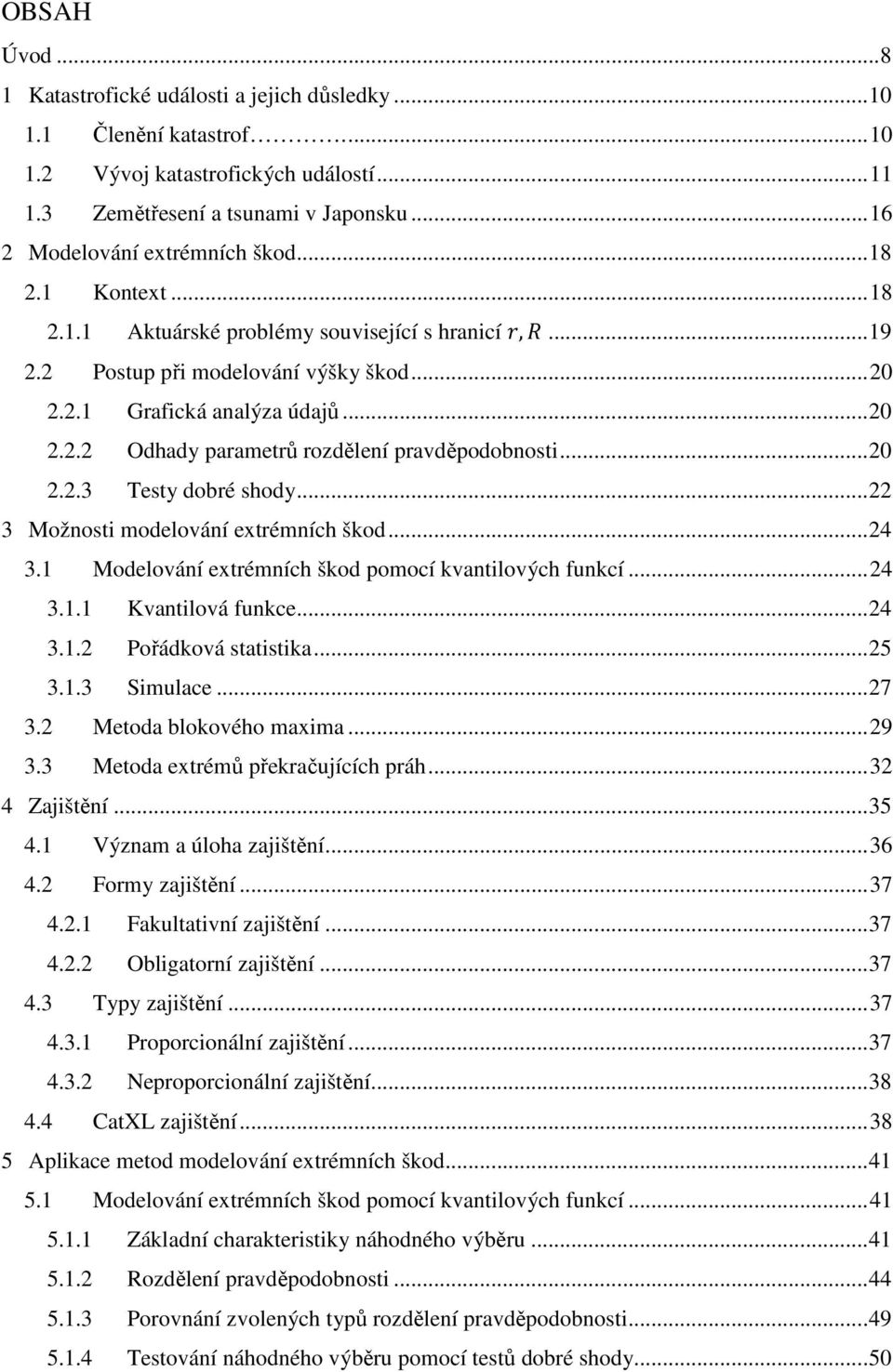 .. 20 2.2.3 Testy dobré shody... 22 3 Možnosti modelování extrémních škod... 24 3.1 Modelování extrémních škod pomocí kvantilových funkcí... 24 3.1.1 Kvantilová funkce... 24 3.1.2 Pořádková statistika.