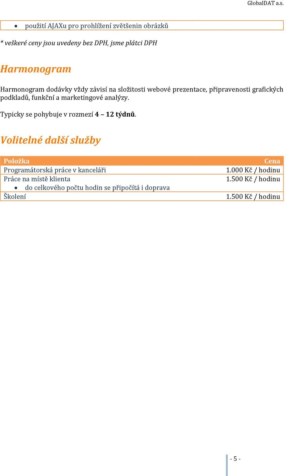 Typicky se pohybuje v rozmezí 4 12 týdnů.