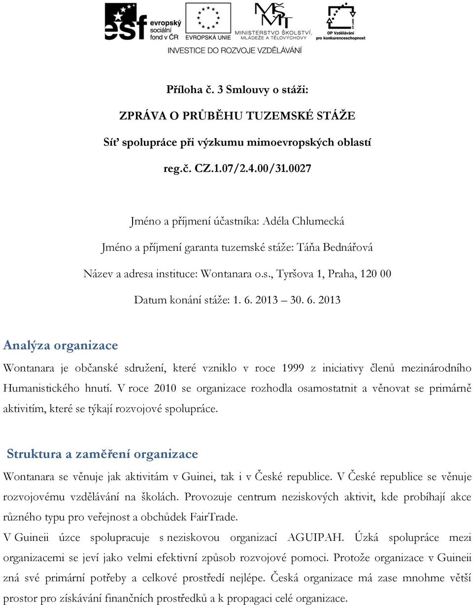 2013 30. 6. 2013 Analýza organizace Wontanara je občanské sdružení, které vzniklo v roce 1999 z iniciativy členů mezinárodního Humanistického hnutí.