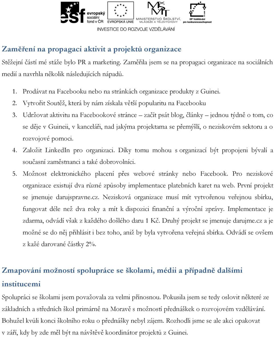 Udržovat aktivitu na Facebookové stránce začít psát blog, články jednou týdně o tom, co se děje v Guineii, v kanceláři, nad jakýma projektama se přemýšlí, o neziskovém sektoru a o rozvojové pomoci. 4.