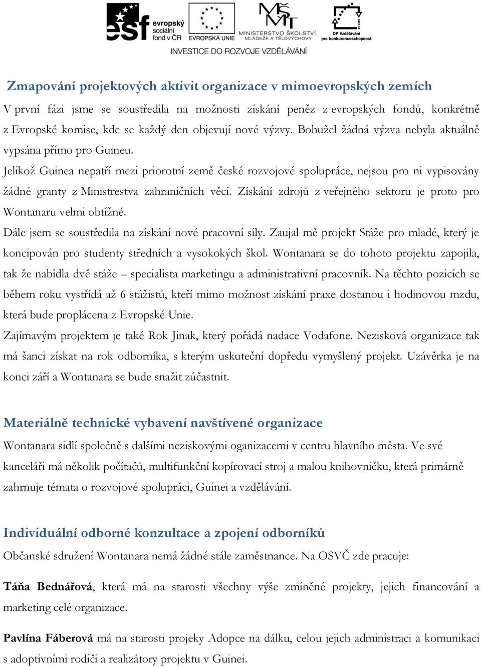 Jelikož Guinea nepatří mezi priorotní země české rozvojové spolupráce, nejsou pro ni vypisovány žádné granty z Ministrestva zahraničních věcí.