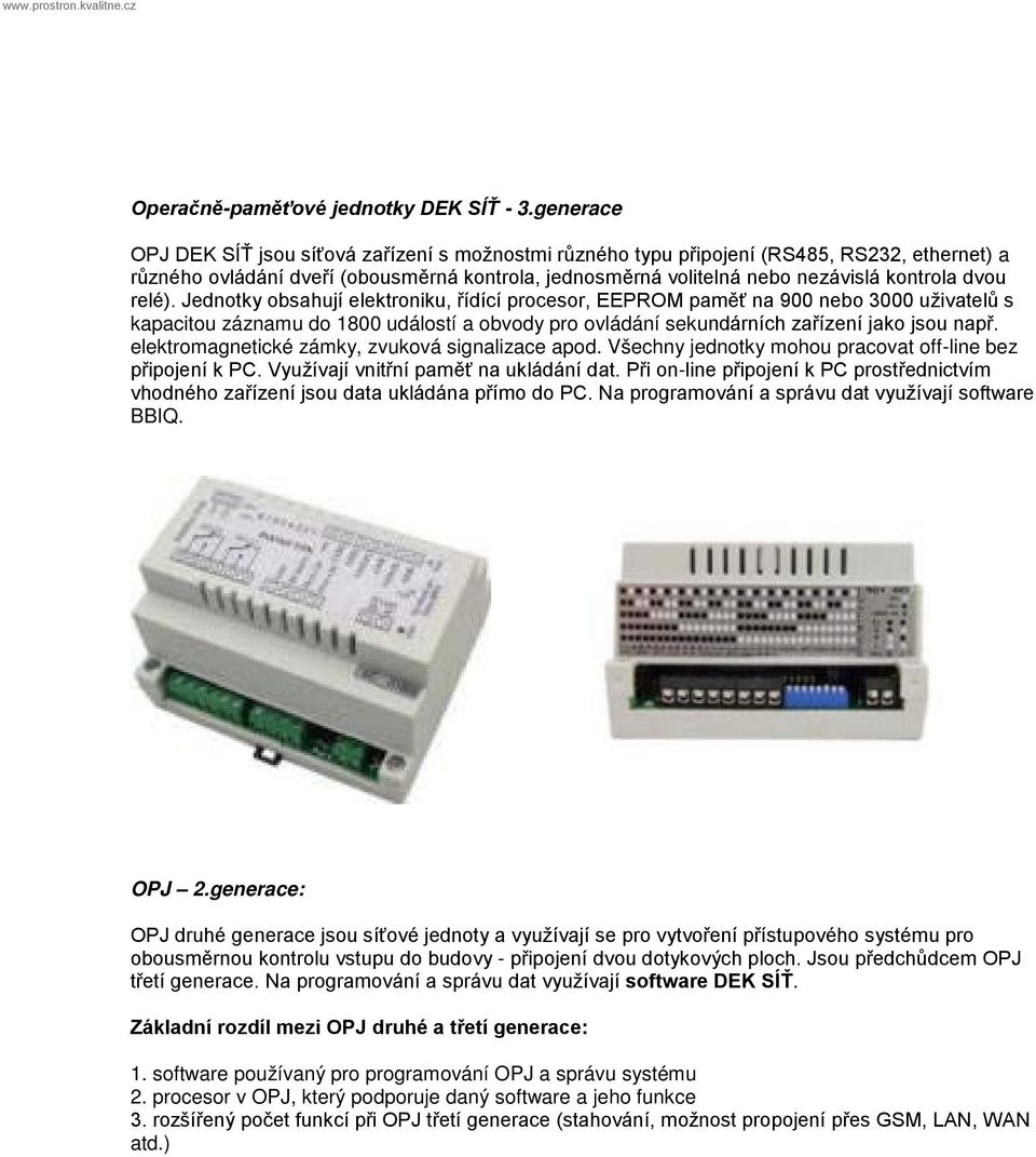 relé). Jednotky obsahují elektroniku, řídící procesor, EEPROM paměť na 900 nebo 3000 uživatelů s kapacitou záznamu do 1800 událostí a obvody pro ovládání sekundárních zařízení jako jsou např.