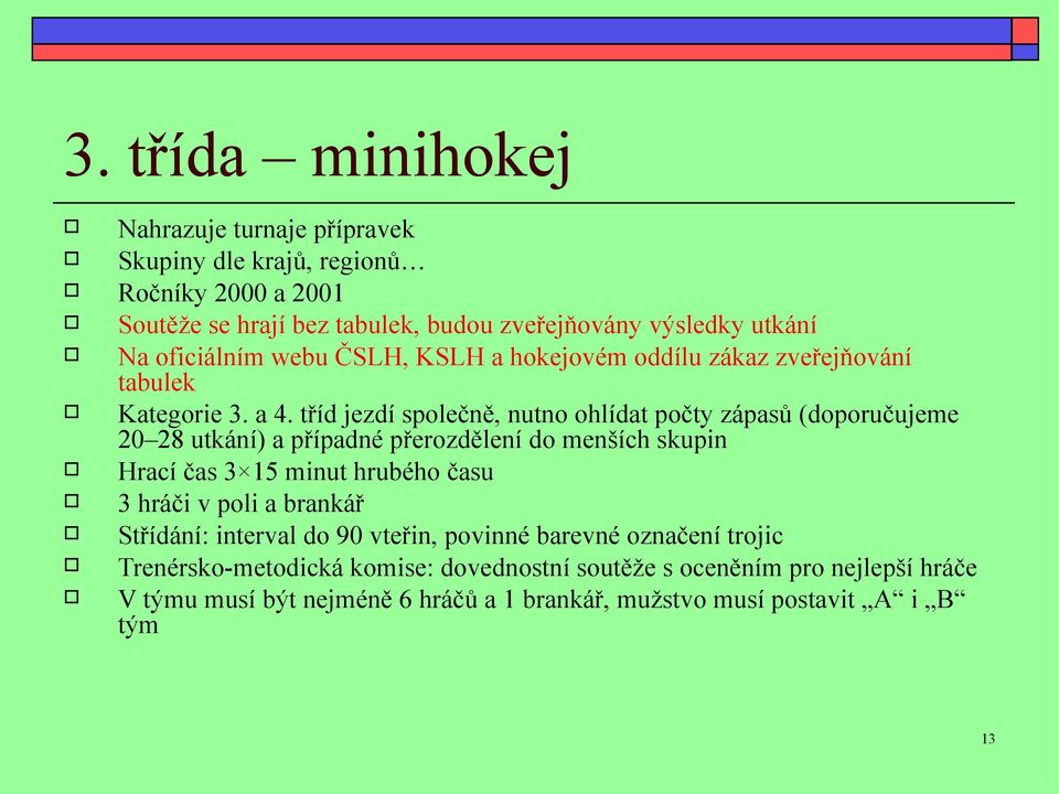 tříd jezdí společně, nutno ohlídat počty zápasů (doporučujeme 20 28 utkání) a případné přerozdělení do menších skupin Hrací čas 3 15 minut hrubého času 3 hráči v