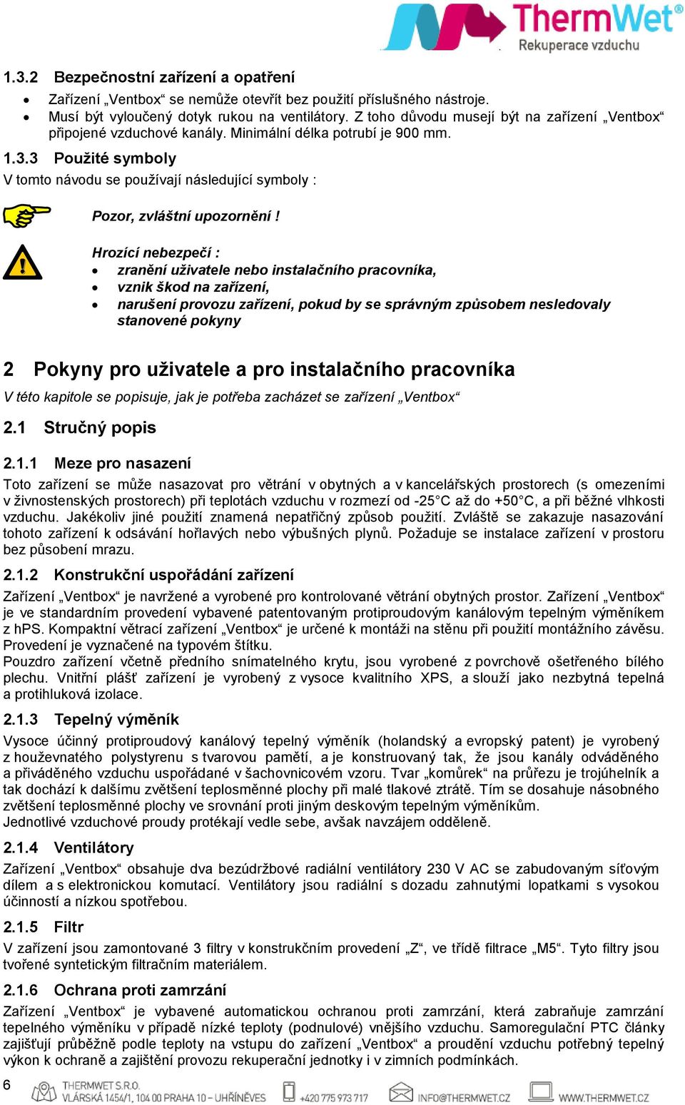 3 Použité symboly V tomto návodu se používají následující symboly : Pozor, zvláštní upozornění!