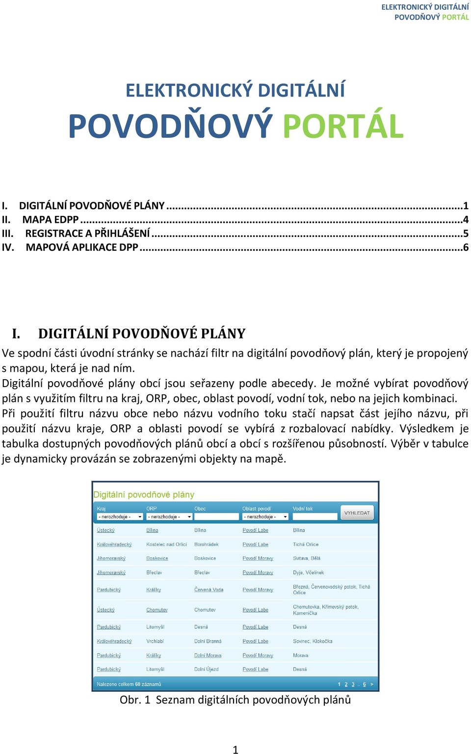 Digitální povodňové plány obcí jsou seřazeny podle abecedy. Je možné vybírat povodňový plán s využitím filtru na kraj, ORP, obec, oblast povodí, vodní tok, nebo na jejich kombinaci.