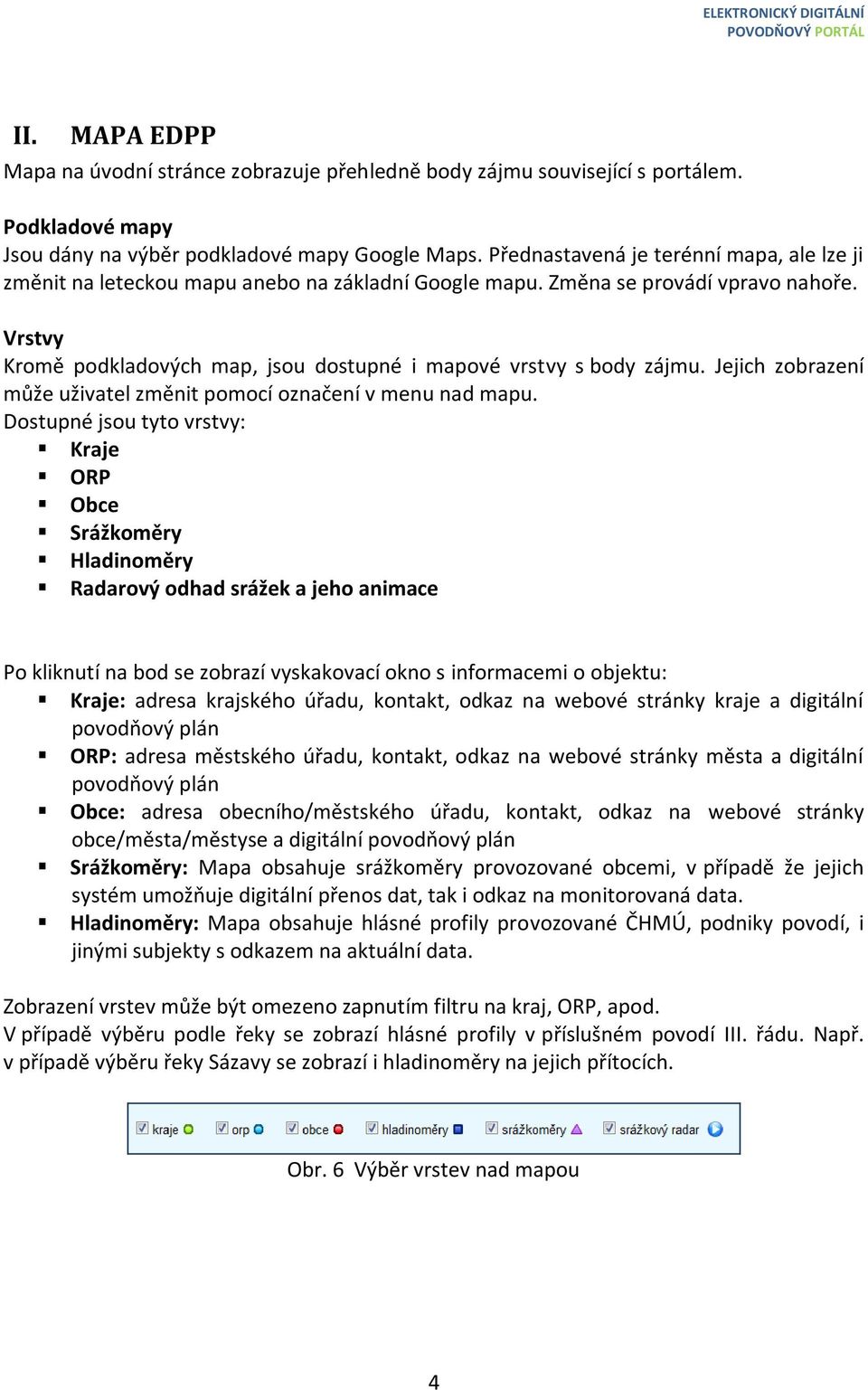 Vrstvy Kromě podkladových map, jsou dostupné i mapové vrstvy s body zájmu. Jejich zobrazení může uživatel změnit pomocí označení v menu nad mapu.