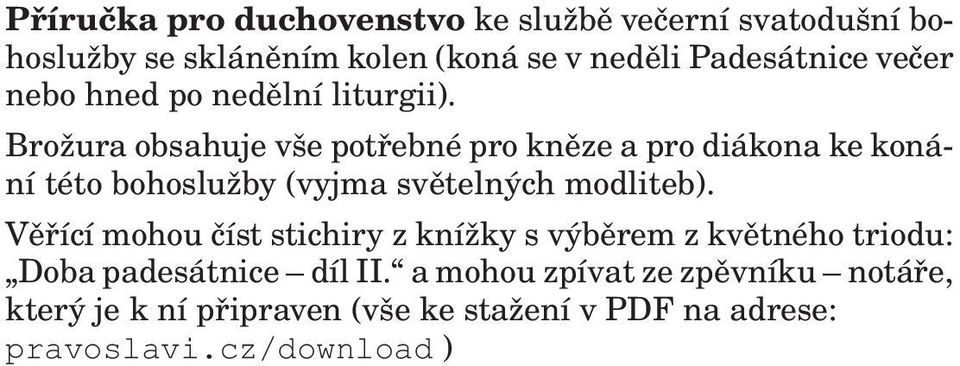 Bro ura obsahuje vše potøebné pro knìze a pro diákona ke konání této bohoslu by (vyjma svìtelných modliteb).