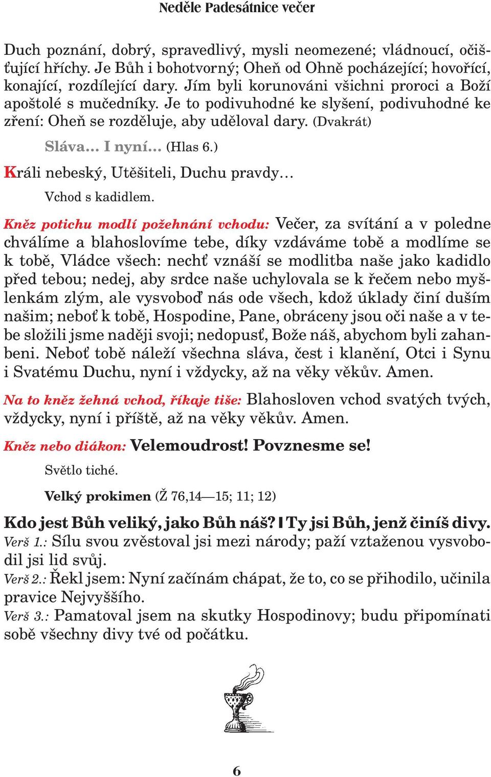 ) Králi nebeský, Utìšiteli, Duchu pravdy Vchod s kadidlem.
