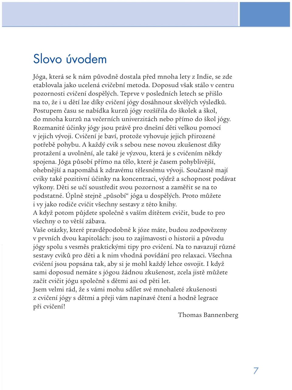 Postupem času se nabídka kurzů jógy rozšířila do školek a škol, do mnoha kurzů na večerních univerzitách nebo přímo do škol jógy.