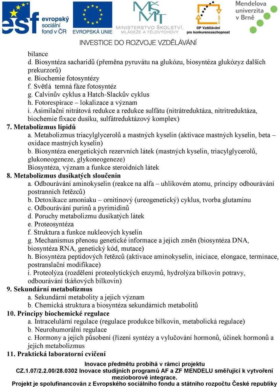 Asimilační nitrátová redukce a redukce sulfátu (nitrátreduktáza, nitritreduktáza, biochemie fixace dusíku, sulfátreduktázový komplex) 7. Metabolizmus lipidů a.