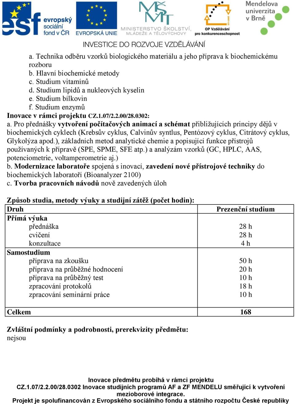 Pro přednášky vytvoření počítačových animací a schémat přibližujících principy dějů v biochemických cyklech (Krebsův cyklus, Calvinův syntlus, Pentózový cyklus, Citrátový cyklus, Glykolýza apod.