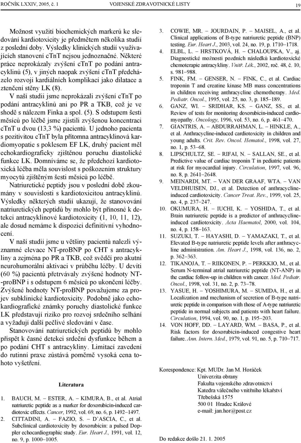 Některé práce neprokázaly zvýšení ctnt po podání antracyklinů (5), v jiných naopak zvýšení ctnt předcházelo rozvoji kardiálních komplikací jako dilatace a ztenčení stěny LK (8).