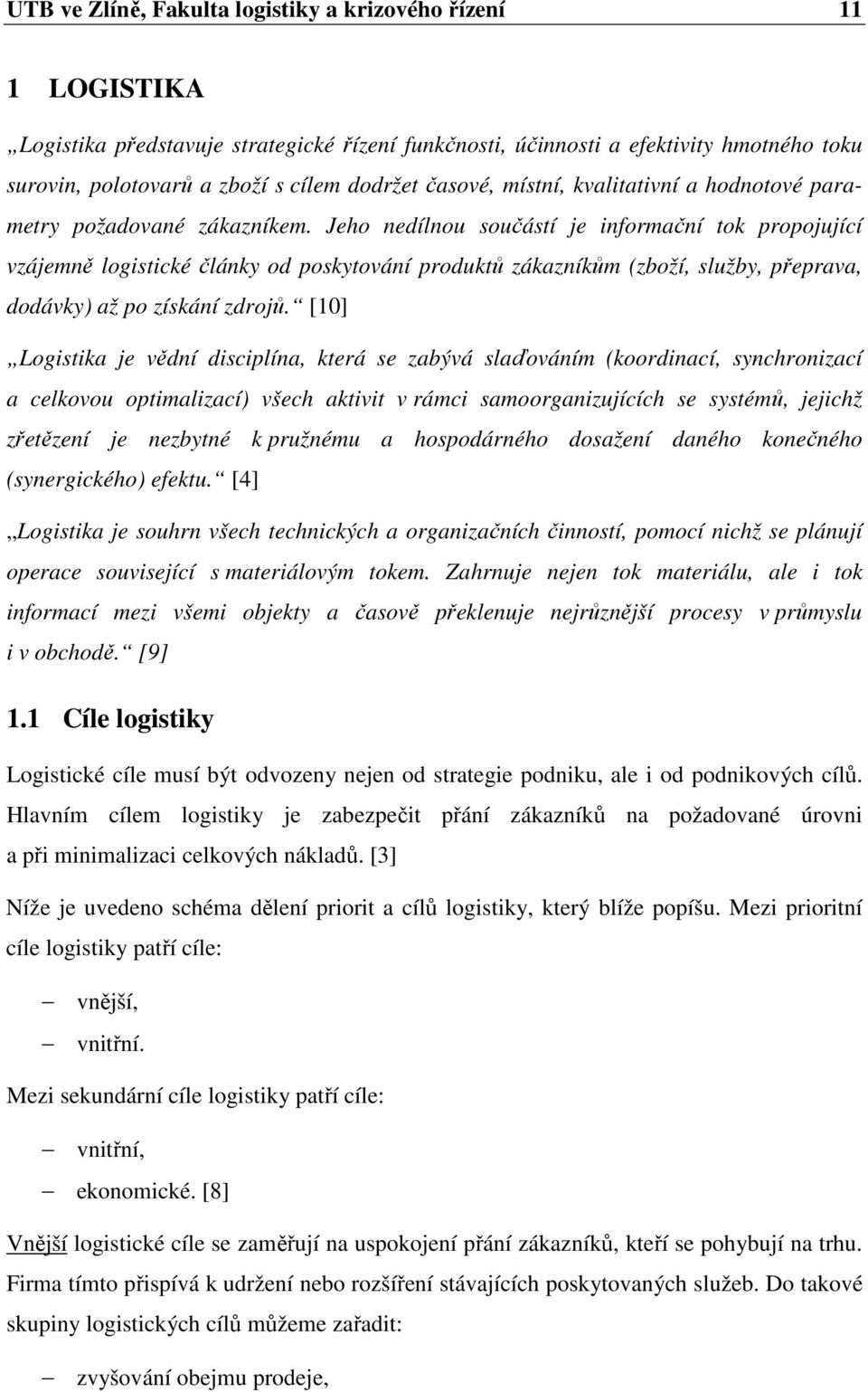 Jeho nedílnou součástí je informační tok propojující vzájemně logistické články od poskytování produktů zákazníkům (zboží, služby, přeprava, dodávky) až po získání zdrojů.