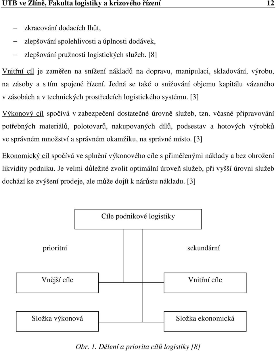 Jedná se také o snižování objemu kapitálu vázaného v zásobách a v technických prostředcích logistického systému. [3] Výkonový cíl spočívá v zabezpečení dostatečné úrovně služeb, tzn.