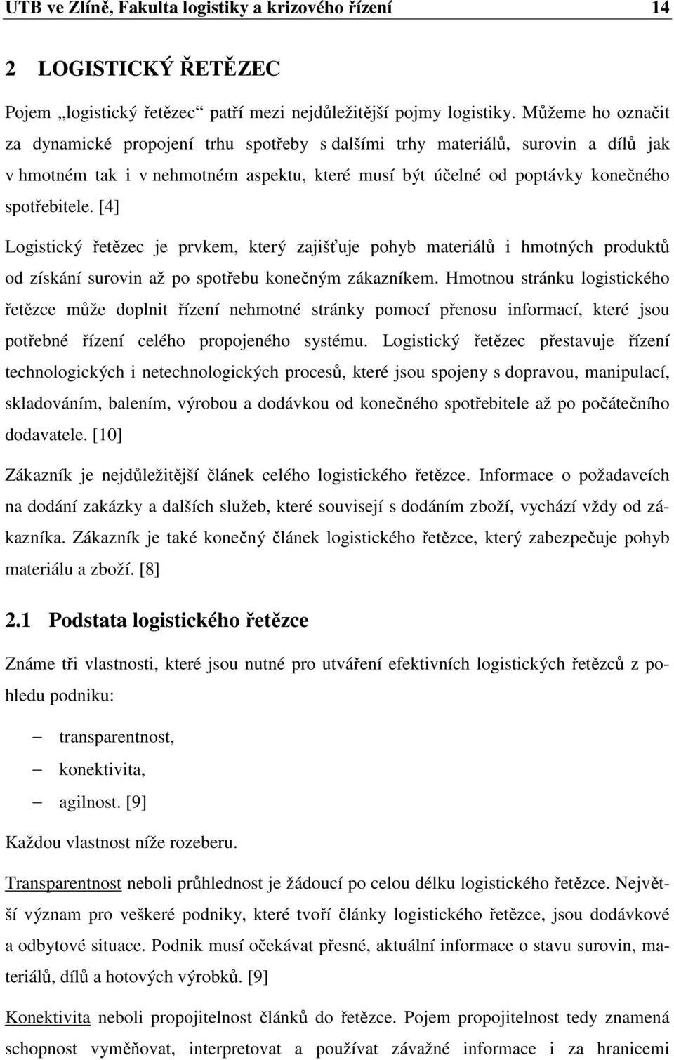 [4] Logistický řetězec je prvkem, který zajišťuje pohyb materiálů i hmotných produktů od získání surovin až po spotřebu konečným zákazníkem.