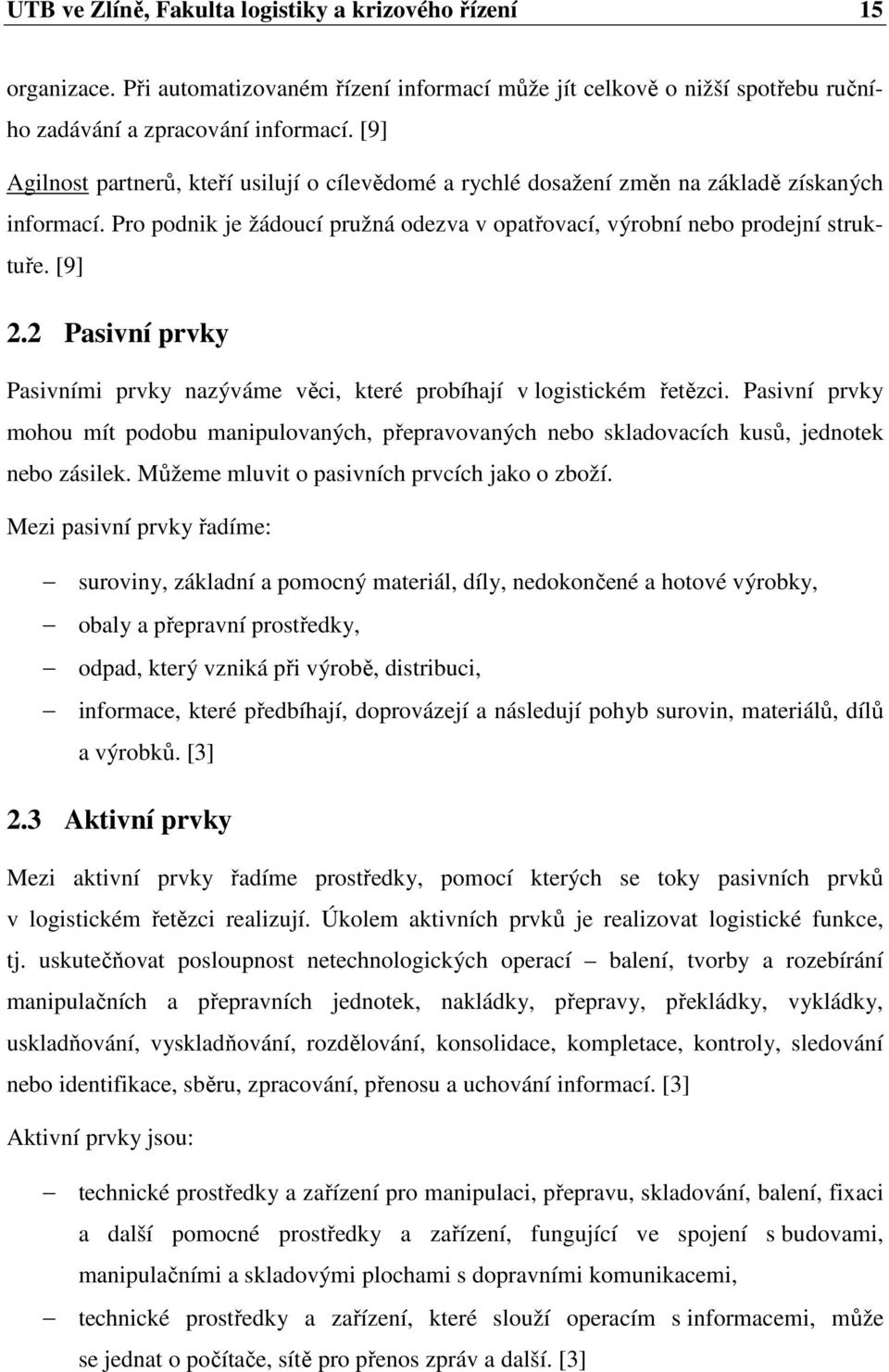 2 Pasivní prvky Pasivními prvky nazýváme věci, které probíhají v logistickém řetězci. Pasivní prvky mohou mít podobu manipulovaných, přepravovaných nebo skladovacích kusů, jednotek nebo zásilek.