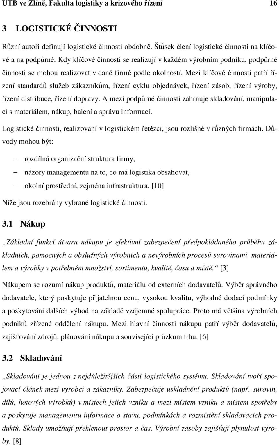 Mezi klíčové činnosti patří řízení standardů služeb zákazníkům, řízení cyklu objednávek, řízení zásob, řízení výroby, řízení distribuce, řízení dopravy.