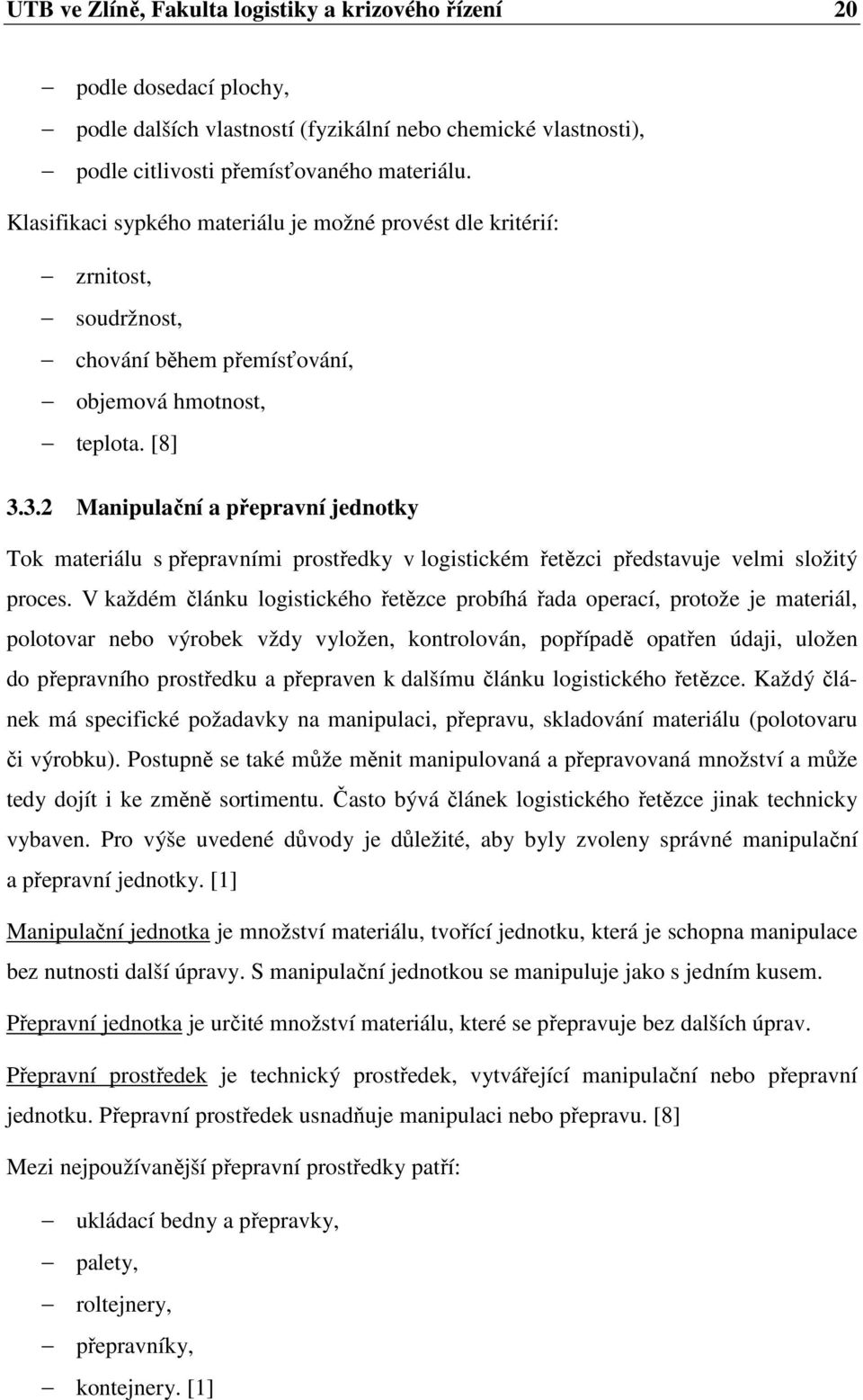 3.2 Manipulační a přepravní jednotky Tok materiálu s přepravními prostředky v logistickém řetězci představuje velmi složitý proces.