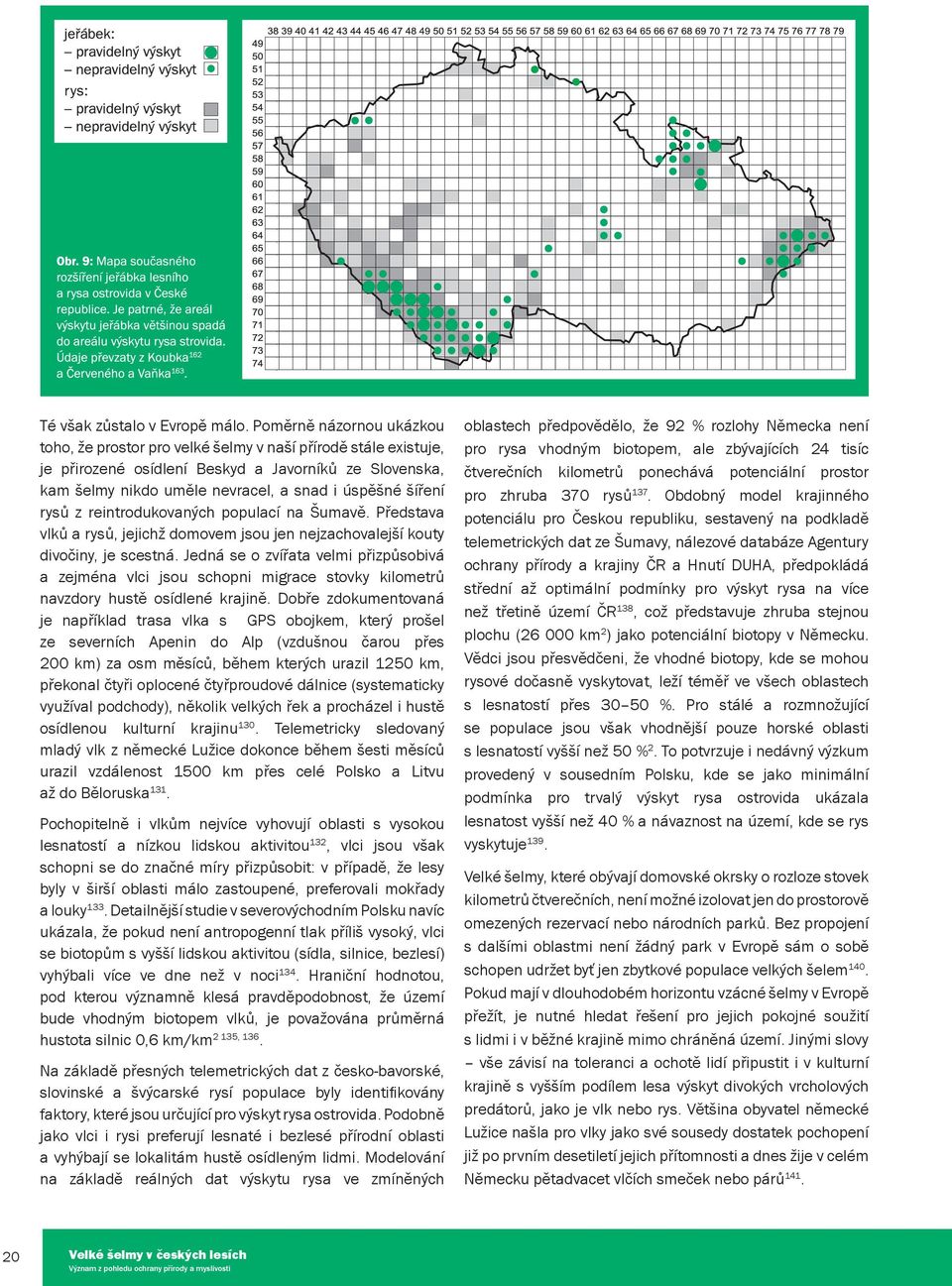 rysů z reintrodukovaných populací na Šumavě. Představa vlků a rysů, jejichž domovem jsou jen nejzachovalejší kouty divočiny, je scestná.
