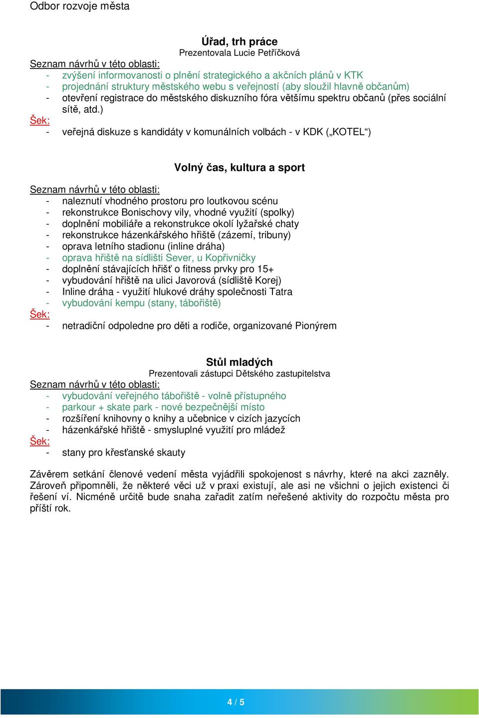 ) - veřejná diskuze s kandidáty v komunálních volbách - v KDK ( KOTEL ) Volný čas, kultura a sport - naleznutí vhodného prostoru pro loutkovou scénu - rekonstrukce Bonischovy vily, vhodné využití