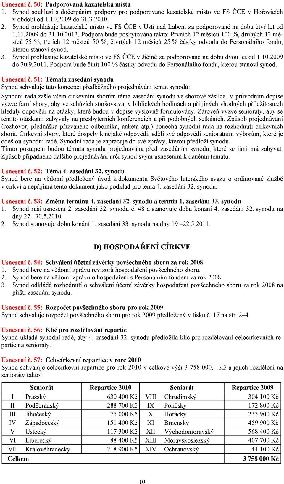 Podpora bude poskytována takto: Prvních 12 měsíců 100 %, druhých 12 měsíců 75 %, třetích 12 měsíců 50 %, čtvrtých 12 měsíců 25 % částky odvodu do Personálního fondu, kterou stanoví synod. 3.