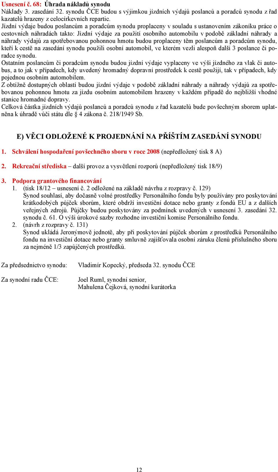 a náhrady výdajů za spotřebovanou pohonnou hmotu budou proplaceny těm poslancům a poradcům synodu, kteří k cestě na zasedání synodu použili osobní automobil, ve kterém vezli alespoň další 3 poslance