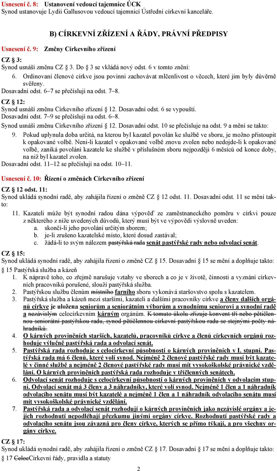 Ordinovaní členové církve jsou povinni zachovávat mlčenlivost o věcech, které jim byly důvěrně svěřeny. Dosavadní odst. 6 7 se přečíslují na odst. 7 8. CZ 12: Synod usnáší změnu Církevního zřízení 12.