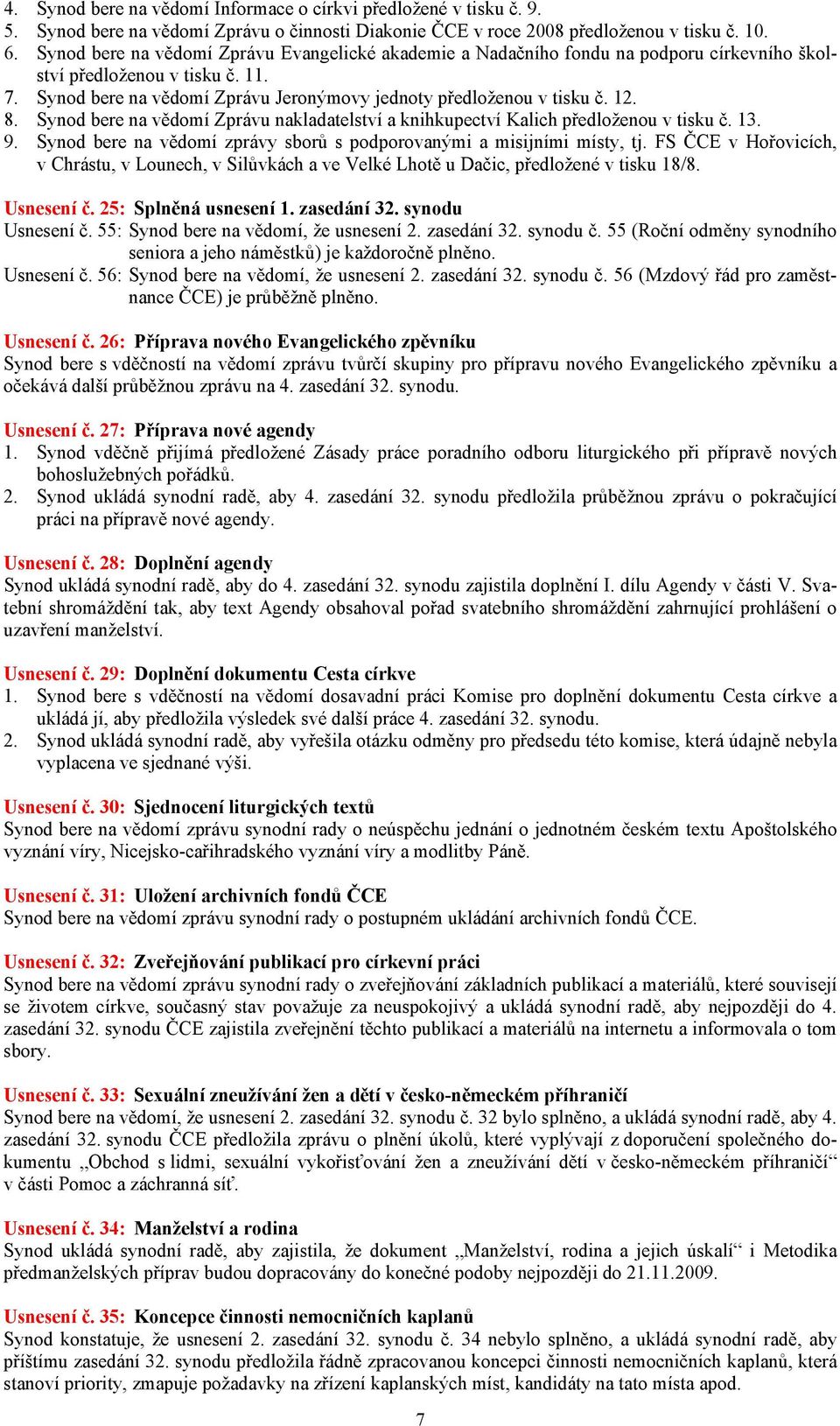 12. 8. Synod bere na vědomí Zprávu nakladatelství a knihkupectví Kalich předloženou v tisku č. 13. 9. Synod bere na vědomí zprávy sborů s podporovanými a misijními místy, tj.