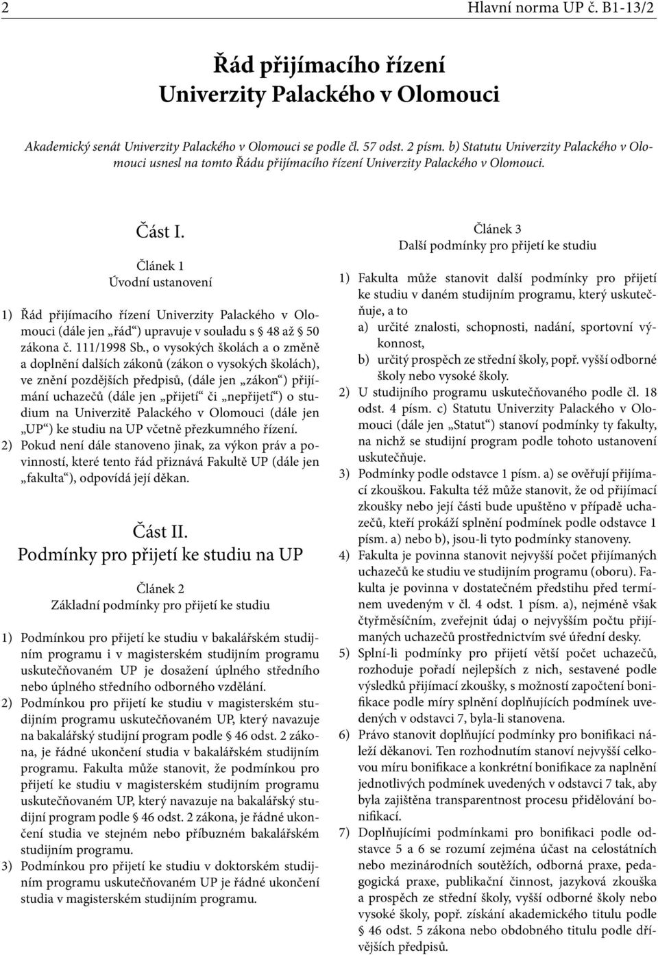 Článek 1 Úvodní ustanovení 1) Řád přijímacího řízení Univerzity Palackého v Olomouci (dále jen řád ) upravuje v souladu s 48 až 50 zákona č. 111/1998 Sb.