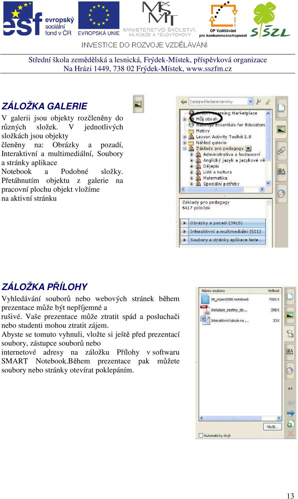 Přetáhnutím objektu z galerie na pracovní plochu objekt vložíme na aktivní stránku ZÁLOŽKA PŘÍLOHY Vyhledávání souborů nebo webových stránek během prezentace může být nepříjemné