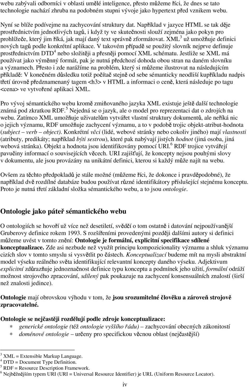 Například v jazyce HTML se tak děje prostřednictvím jednotlivých tagů, i když ty ve skutečnosti slouží zejména jako pokyn pro prohlížeče, který jim říká, jak mají daný text správně zformátovat.