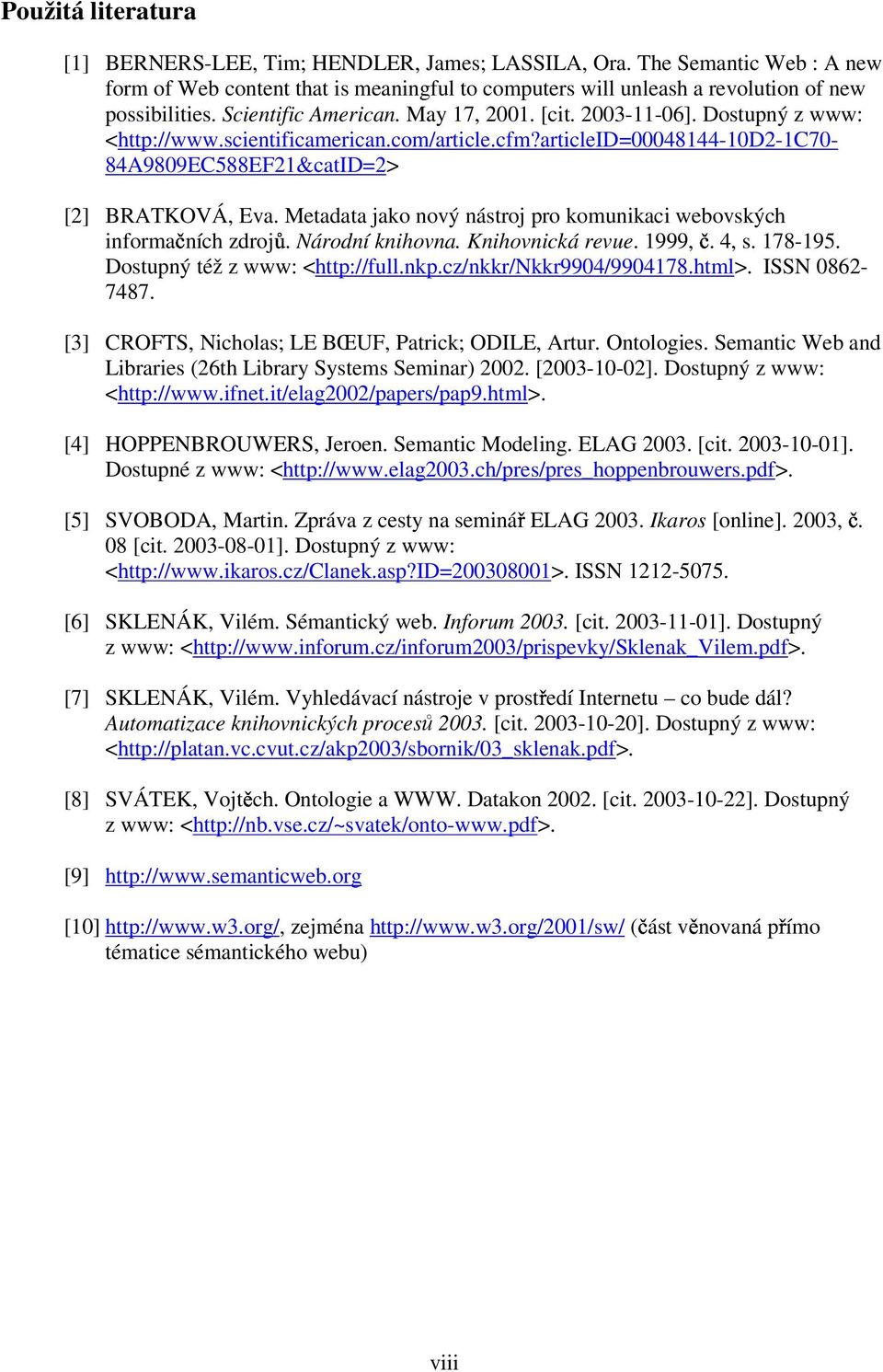 Metadata jako nový nástroj pro komunikaci webovských informačních zdrojů. Národní knihovna. Knihovnická revue. 1999, č. 4, s. 178-195. Dostupný též z www: <http://full.nkp.cz/nkkr/nkkr9904/9904178.
