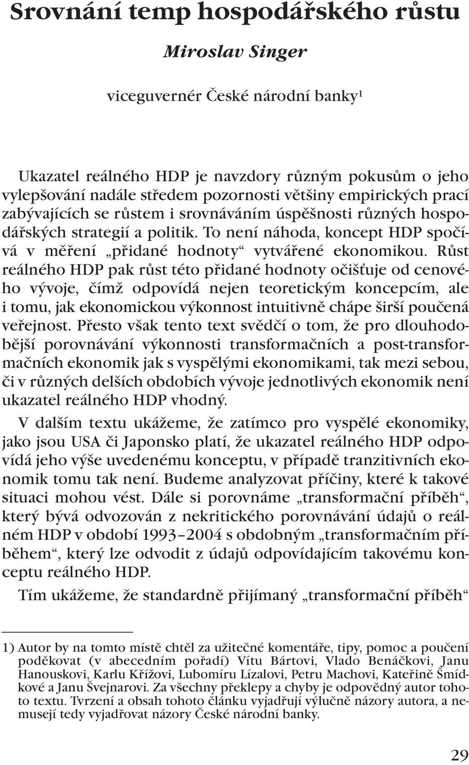 Růst reálného HDP pak růst této přidané hodnoty očišťuje od cenového vývoje, čímž odpovídá nejen teoretickým koncepcím, ale i tomu, jak ekonomickou výkonnost intuitivně chápe širší poučená veřejnost.