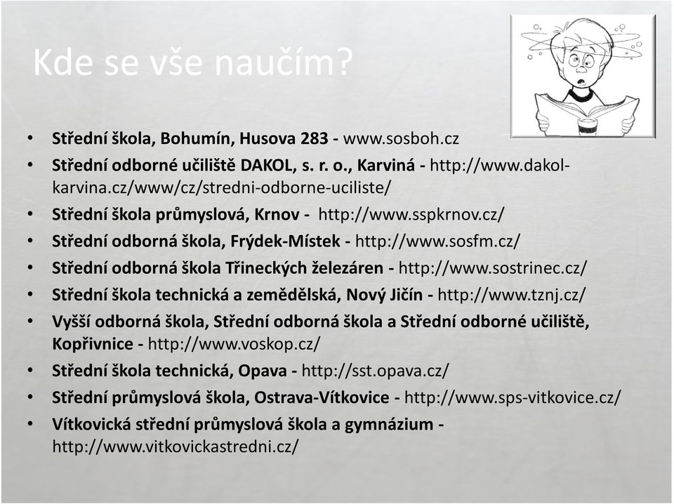 cz/ Střední odborná škola Třineckých železáren - http://www.sostrinec.cz/ Střední škola technická a zemědělská, Nový Jičín - http://www.tznj.