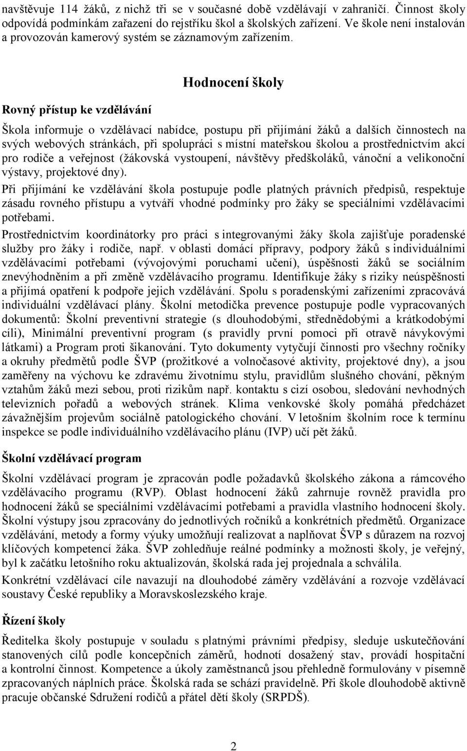 Rovný přístup ke vzdělávání Hodnocení školy Škola informuje o vzdělávací nabídce, postupu při přijímání ţáků a dalších činnostech na svých webových stránkách, při spolupráci s místní mateřskou školou