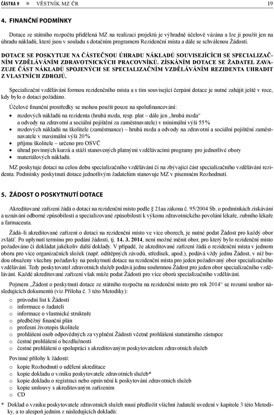 místa a dále se schválenou Žádostí. DOTACE SE POSKYTUJE NA ČÁSTEČNOU ÚHRADU NÁKLADŮ SOUVISEJÍCÍCH SE SPECIALIZAČ- NÍM VZDĚLÁVÁNÍM ZDRAVOTNICKÝCH PRACOVNÍKŮ.