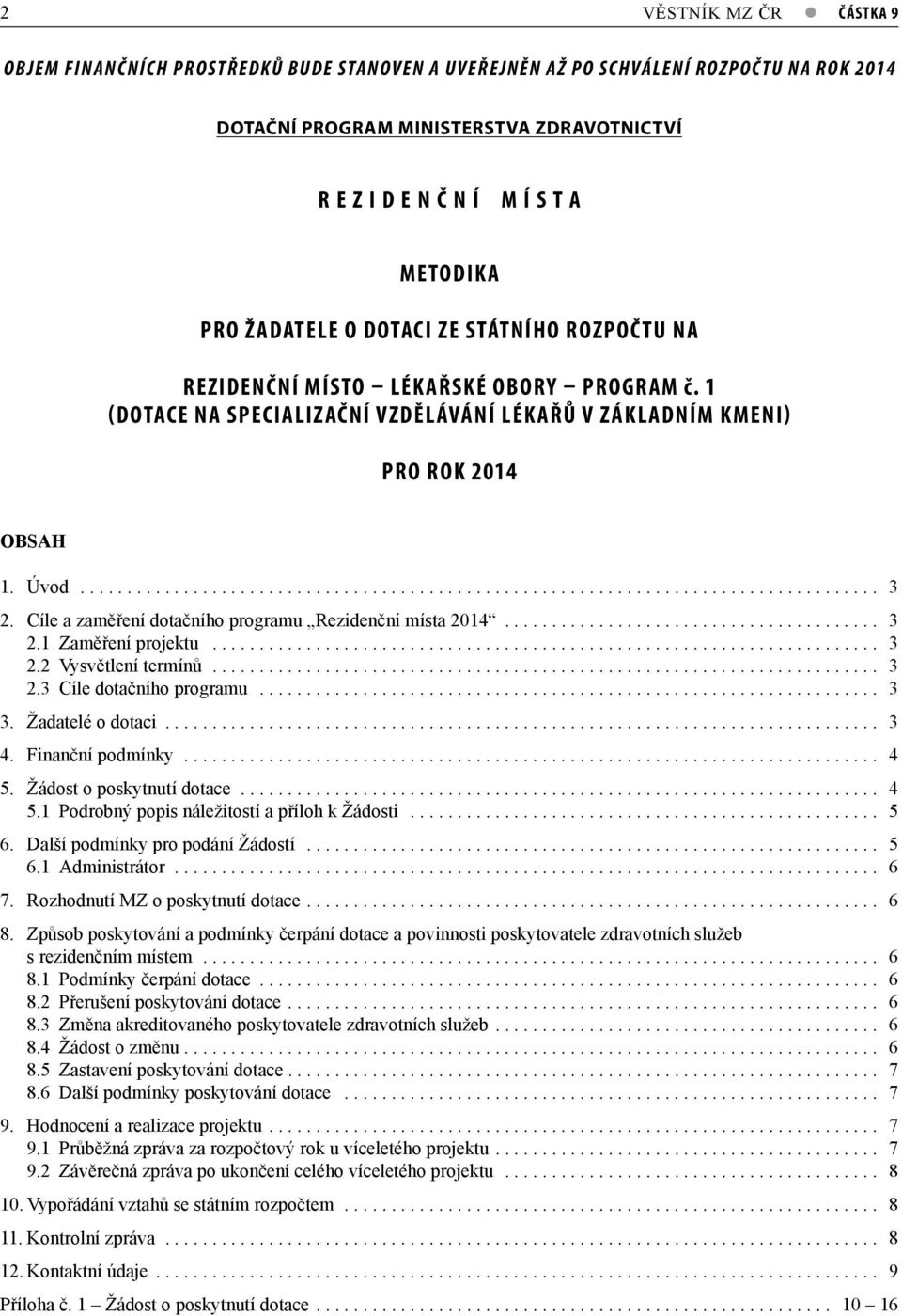 Cíle a zaměření dotačního programu Rezidenční místa 2014........................................ 3 2.1 Zaměření projektu....................................................................... 3 2.2 Vysvětlení termínů.